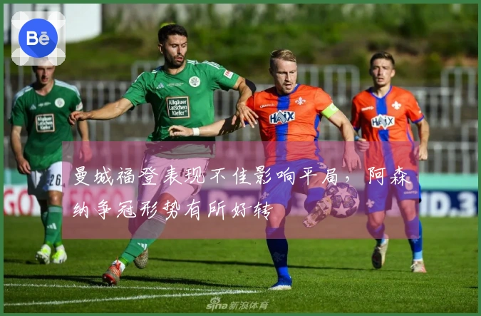 曼城福登表现不佳影响平局，阿森纳争冠形势有所好转