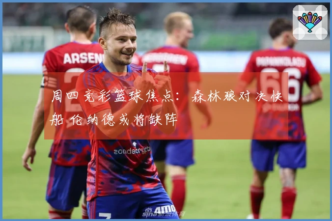 周四竞彩篮球焦点：森林狼对决快船 伦纳德或将缺阵