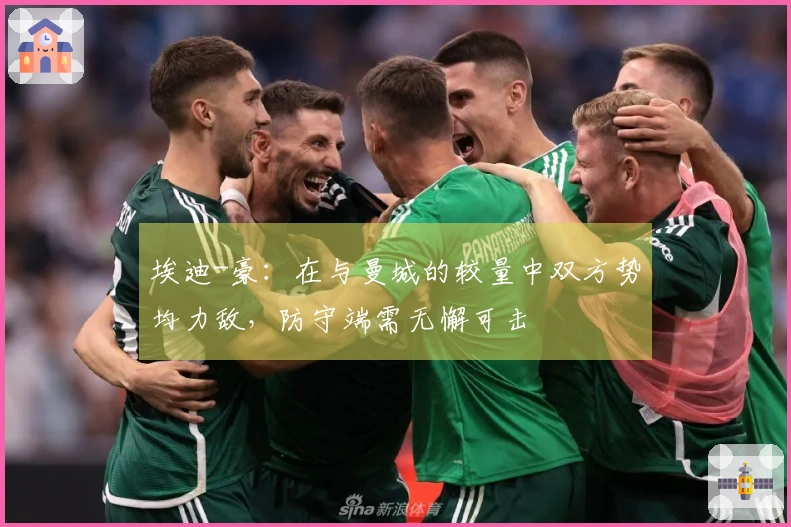 埃迪-豪：在与曼城的较量中双方势均力敌，防守端需无懈可击