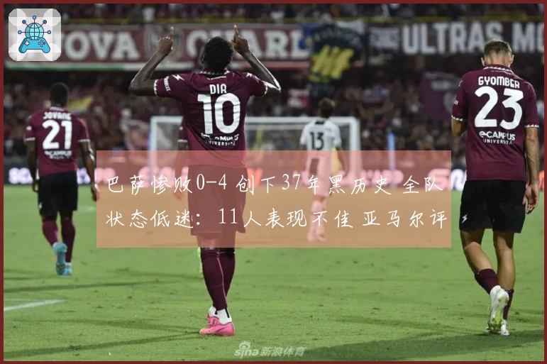 巴萨惨败0-4 创下37年黑历史 全队状态低迷：11人表现不佳 亚马尔评分5分