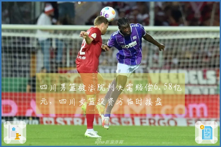 四川男篮被法院判决需赔偿6.58亿元，四川女篮投资方临时接盘
